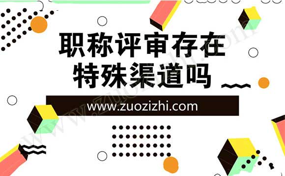 職稱評審存在特殊渠道嗎
