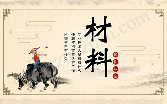 專業技術人員任職資格審查認定工作所需材料有什么