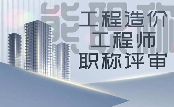 工程造價(jià)工程師職稱(chēng)評(píng)審 工程造價(jià)工程師職稱(chēng)評(píng)審