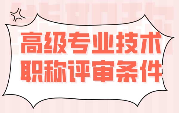 高級專業(yè)技術(shù)職稱評審條件