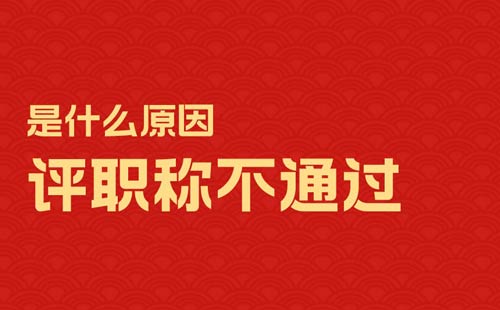 評職稱不通過是什么原因
