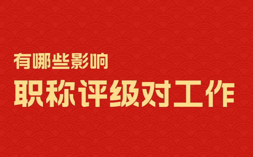 職稱評級對工作有哪些影響