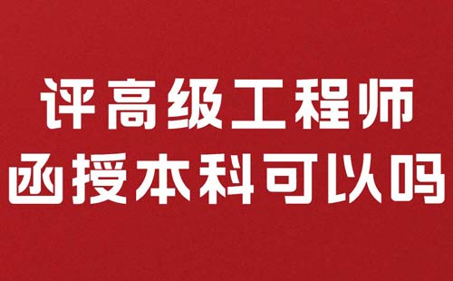 評高級工程師函授本科可以嗎