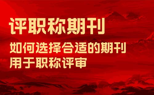 評(píng)職稱用什么樣的期刊