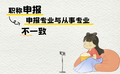 職稱申報專業和從事專業不一致