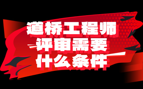 道橋工程師評審需要什么條件
