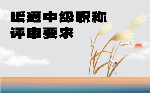 暖通中級職稱評審要求