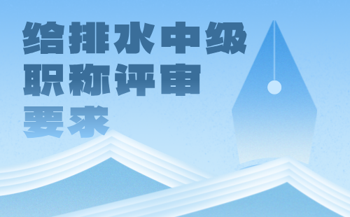 給排水中級職稱評審要求