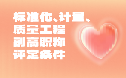標準化計量質(zhì)量工程副高職稱條件