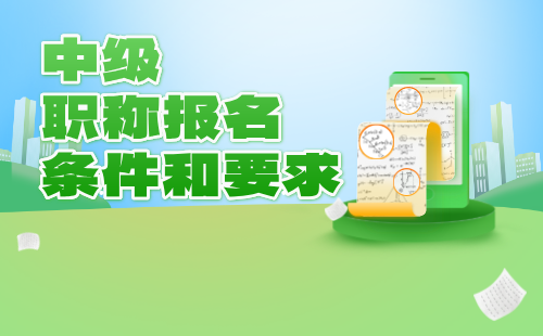 中級(jí)職稱報(bào)名條件和要求