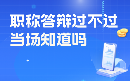 職稱答辯過不過當場知道嗎