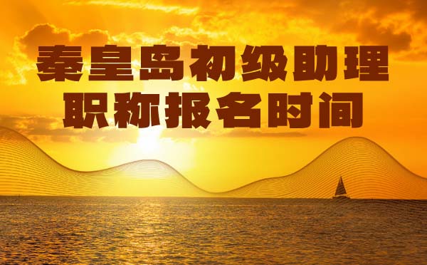 秦皇島初級職稱報(bào)名時(shí)間